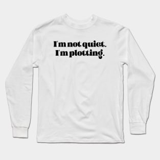 I'm not quiet I'm plotting Long Sleeve T-Shirt